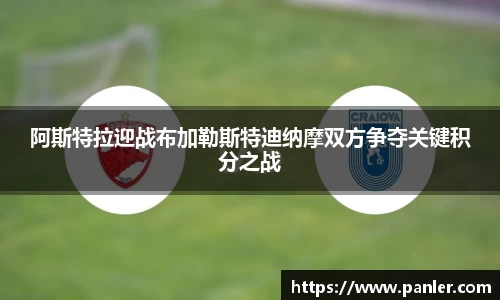 阿斯特拉迎战布加勒斯特迪纳摩双方争夺关键积分之战