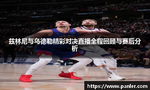 兹林尼与乌德勒精彩对决直播全程回顾与赛后分析