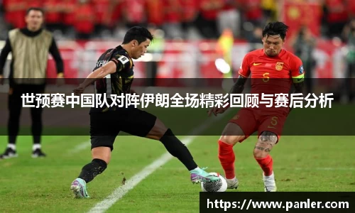 世预赛中国队对阵伊朗全场精彩回顾与赛后分析